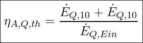  \boxed{ \eta_{A,Q,th} = \frac{ \dot{E}_{Q,10} + \dot{E}_{Q,10}}{\Sum \dot{E}_{Q,Ein}} }