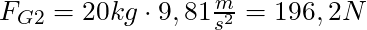 F_{G2} = 20 kg \cdot 9,81 \frac{m}{s^2} = 196,2 N