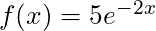 f(x) = 5e^{-2x}