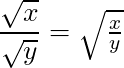 \dfrac{\sqrt{x}}{\sqrt{y}} = \sqrt{\frac{x}{y}}