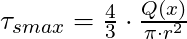 \tau_{s max} = \frac{4}{3} \cdot \frac{Q(x)}{\pi \cdot r^2}
