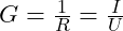 G = \frac{1}{R} = \frac{I}{U}