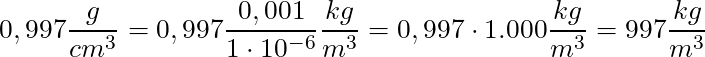 0,997 \dfrac{g}{cm^3} = 0,997  \dfrac{0,001}{1 \cdot 10^{-6}} \dfrac{ kg}{m^3} = 0,997 \cdot 1.000 \dfrac{ kg}{m^3} = 997 \dfrac{ kg}{m^3}