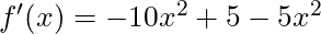 f'(x) = -10x^2 + 5 - 5x^2
