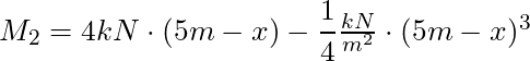 M_2 = 4 kN \cdot (5m - x) - \dfrac{1}{4} \frac{kN}{m^2}\cdot (5m-x)^3