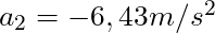 a_2 = - 6,43 m/s^2