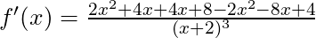f'(x) =\frac{2x^2 + 4x + 4x + 8 - 2x^2 - 8x + 4}{(x+2)^3}