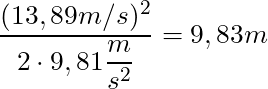 \dfrac{(13,89 m/s)^2}{2 \cdot 9,81 \dfrac{m}{s^2}} = 9,83 m