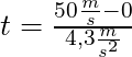 t = \frac{50 \frac{m}{s} - 0}{4,3 \frac{m}{s^2}}