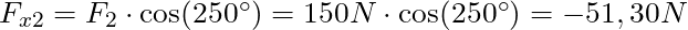 F_{x2} = F_2 \cdot \cos(250^\circ) = 150 N \cdot \cos(250^\circ) = -51,30 N