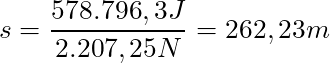 s = \dfrac{578.796,3 J}{2.207,25 N} = 262,23 m