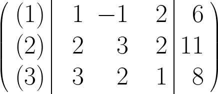 \begin{huge} \left( \begin{array}{r|rrr|r} (1) & 1 & -1 & 2 & 6 \\ (2) & 2 & 3 & 2 & 11 \\ (3) & \; \;  3 & \; \; 2 & \; \; 1 & 8 \end{array} \right) \end{huge}
