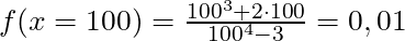 f(x = 100) = \frac{100^3 + 2 \cdot 100}{100^4 - 3} = 0,01