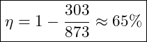 \boxed{\eta = 1 - \frac{303}{873} \approx 65\%}