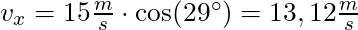 v_x = 15 \frac{m}{s}\cdot \cos(29^\circ) = 13,12 \frac{m}{s}