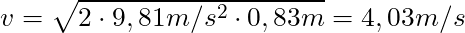 v = \sqrt{2 \cdot 9,81 m/s^2 \cdot 0,83m} = 4,03 m/s