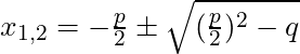x_{1,2} = - \frac{p}{2} \pm \sqrt{(\frac{p}{2})^2 - q}