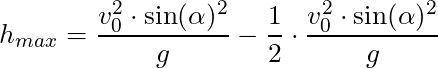 h_{max}  = \dfrac{v_0^2 \cdot \sin(\alpha)^2}{g} - \dfrac{1}{2} \cdot \dfrac{v_0^2 \cdot \sin(\alpha)^2}{g}