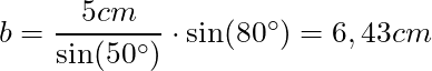 b = \dfrac{5 cm}{\sin(50^{\circ})} \cdot \sin(80^\circ) = 6,43 cm