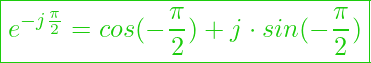  \boxed{ e^{- j \frac{\pi}{2}} = cos (- \frac{\pi}{2}) + j \cdot sin (- \frac{\pi}{2}) }