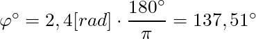 \varphi^\circ = 2,4 [rad] \cdot \dfrac{180^\circ}{\pi} = 137,51^\circ