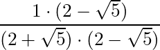 \dfrac{1 \cdot (2 - \sqrt{5}) }{(2 + \sqrt{5}) \cdot (2 - \sqrt{5})}