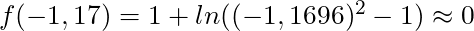 f(-1,17) = 1 + ln((-1,1696)^2 -1) \approx 0