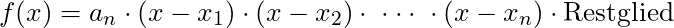 f(x) = a_n \cdot (x - x_1) \cdot (x - x_2) \cdot \; \cdot \cdot \cdot \; \cdot (x - x_n) \cdot \text{Restglied}