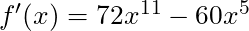 f'(x) = 72x^{11} - 60x^5