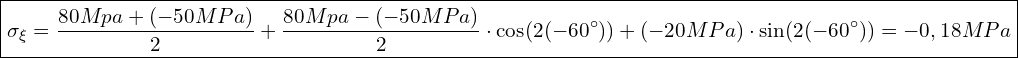 \boxed{\sigma_{\xi} = \dfrac{80 Mpa + (-50 MPa)}{2} + \dfrac{80 Mpa - (-50 MPa)}{2} \cdot \cos(2 (-60^\circ)) + (-20 MPa) \cdot \sin(2 (-60^\circ))= -0,18 MPa}