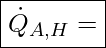  \boxed{\dot{Q}_{A,H}=}