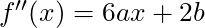 f''(x) = 6ax + 2b