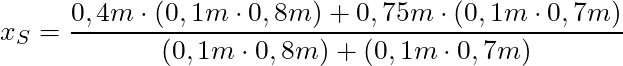 x_S = \dfrac{0,4m \cdot (0,1m \cdot 0,8m) + 0,75m \cdot (0,1m \cdot 0,7m)}{(0,1m \cdot 0,8m) + (0,1m \cdot 0,7m)}