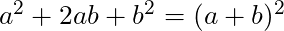 a^2 + 2ab + b^2 = (a + b)^2