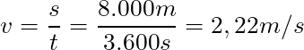 v = \dfrac{s}{t} = \dfrac{8.000 m}{3.600s} =  2,22 m/s