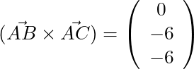 (\vec{AB} \times \vec{AC}) = \left( \begin{array}{c} 0 \\ -6 \\ -6 \end{array} \right)