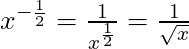 x^{-\frac{1}{2}} = \frac{1}{x^{\frac{1}{2}}} = \frac{1}{\sqrt{x}}