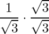 \dfrac{1}{\sqrt{3}} \cdot \dfrac{\sqrt{3}}{\sqrt{3}}