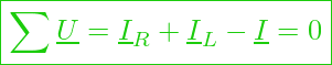  \boxed{ \sum \underline{U} = \underline{I}_R + \underline{I}_L - \underline{I} = 0 }