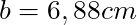 b = 6,88 cm
