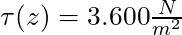 \tau(z) = 3.600 \frac{N}{m^2}