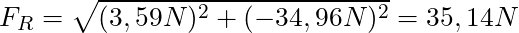 F_R = \sqrt{(3,59 N)^2 + (-34,96 N)^2} = 35,14 N