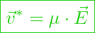 \boxed{\vec{v}^* = \mu \cdot \vec{E} }