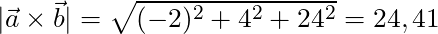 |\vec{a} \times \vec{b}| = \sqrt{(-2)^2 + 4^2 + 24^2} = 24,41