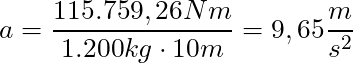a = \dfrac{115.759,26 Nm}{ 1.200 kg \cdot 10 m} = 9,65 \dfrac{m}{s^2}