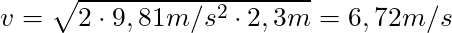 v = \sqrt{2 \cdot 9,81 m/s^2 \cdot 2,3m} = 6,72 m/s