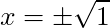 x = \pm\sqrt{1}