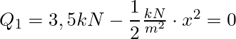 Q_1 = 3,5 kN - \dfrac{1}{2} \frac{kN}{m^2}\cdot x^2 = 0