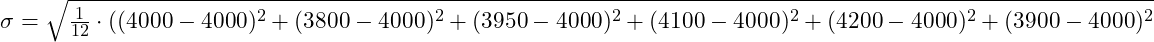 \sigma = \sqrt{\frac{1}{12} \cdot ((4000 - 4000)^2 + (3800 - 4000)^2 + (3950 - 4000)^2 + (4100 - 4000)^2 + (4200 - 4000)^2 + (3900 - 4000)^2}