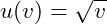 u(v) = \sqrt{v}